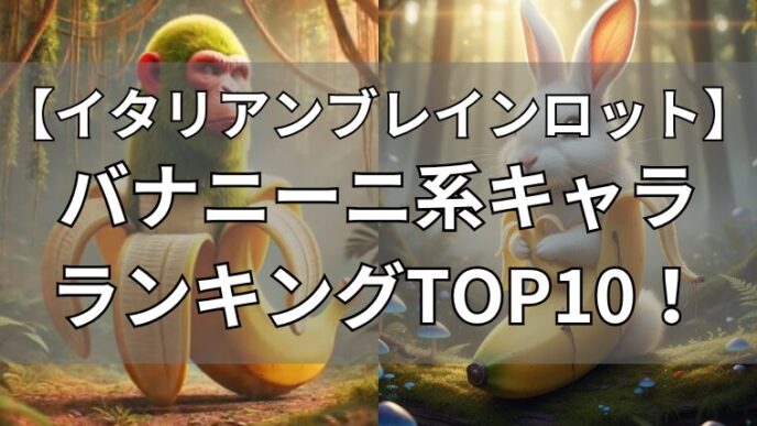 イタリアンブレインロット　バナニーニ系キャラ・ランキングTOP10