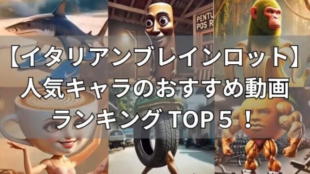 イタリアンブレインロット　人気キャラのおすすめ動画ランキングTOP5