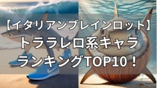イタリアンブレインロット　トララレロキャラ・ランキングTOP10