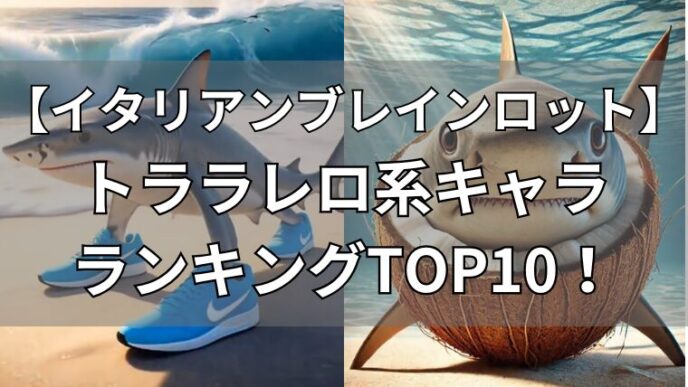 イタリアンブレインロット　トララレロキャラ・ランキングTOP10