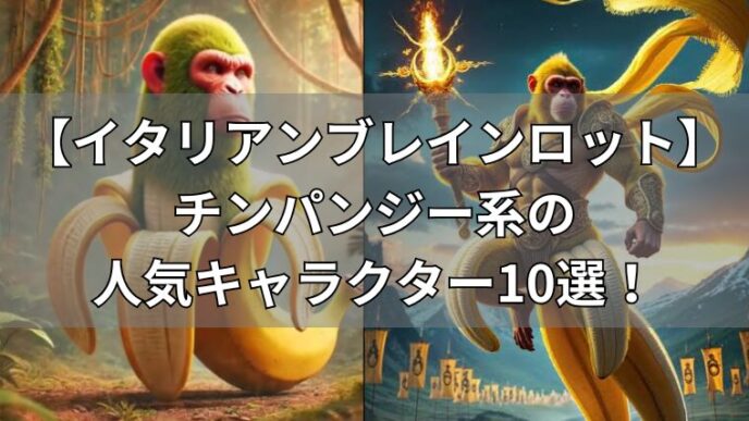 イタリアンブレインロット　チンパンジー系の人気キャラ10選
